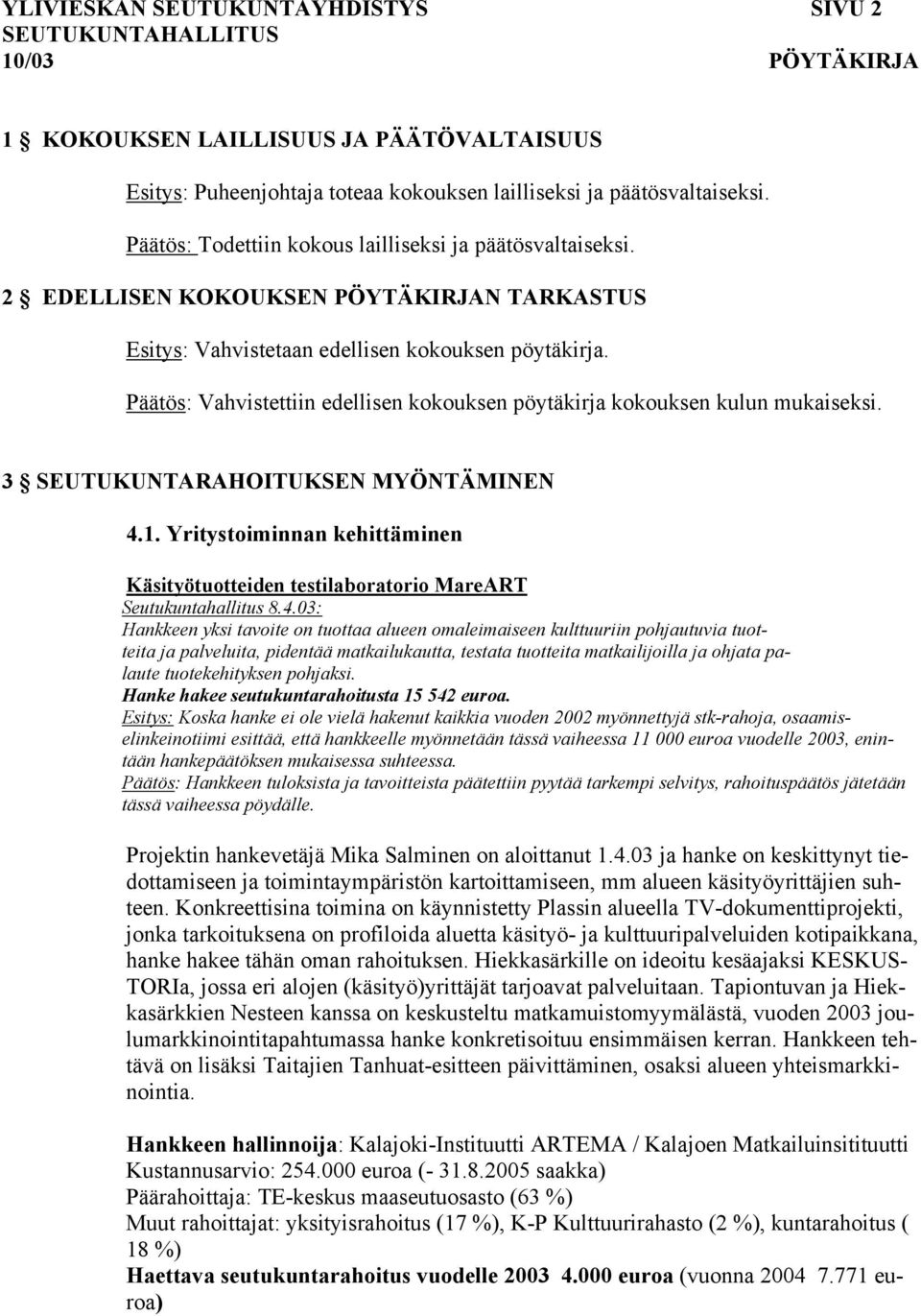 Päätös: Vahvistettiin edellisen kokouksen pöytäkirja kokouksen kulun mukaiseksi. 3 SEUTUKUNTARAHOITUKSEN MYÖNTÄMINEN 4.1.