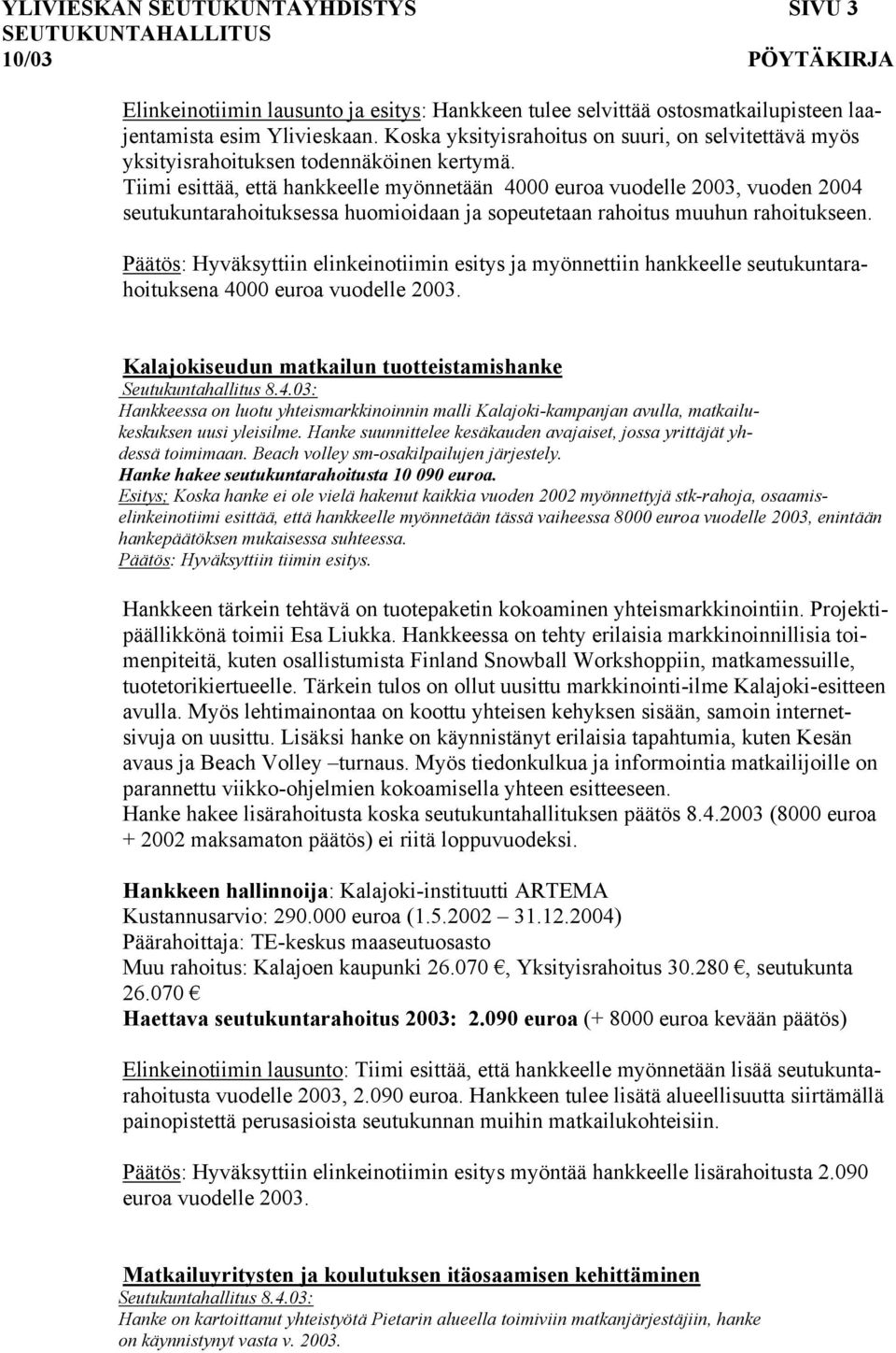 Tiimi esittää, että hankkeelle myönnetään 4000 euroa vuodelle 2003, vuoden 2004 seutukuntarahoituksessa huomioidaan ja sopeutetaan rahoitus muuhun rahoitukseen.