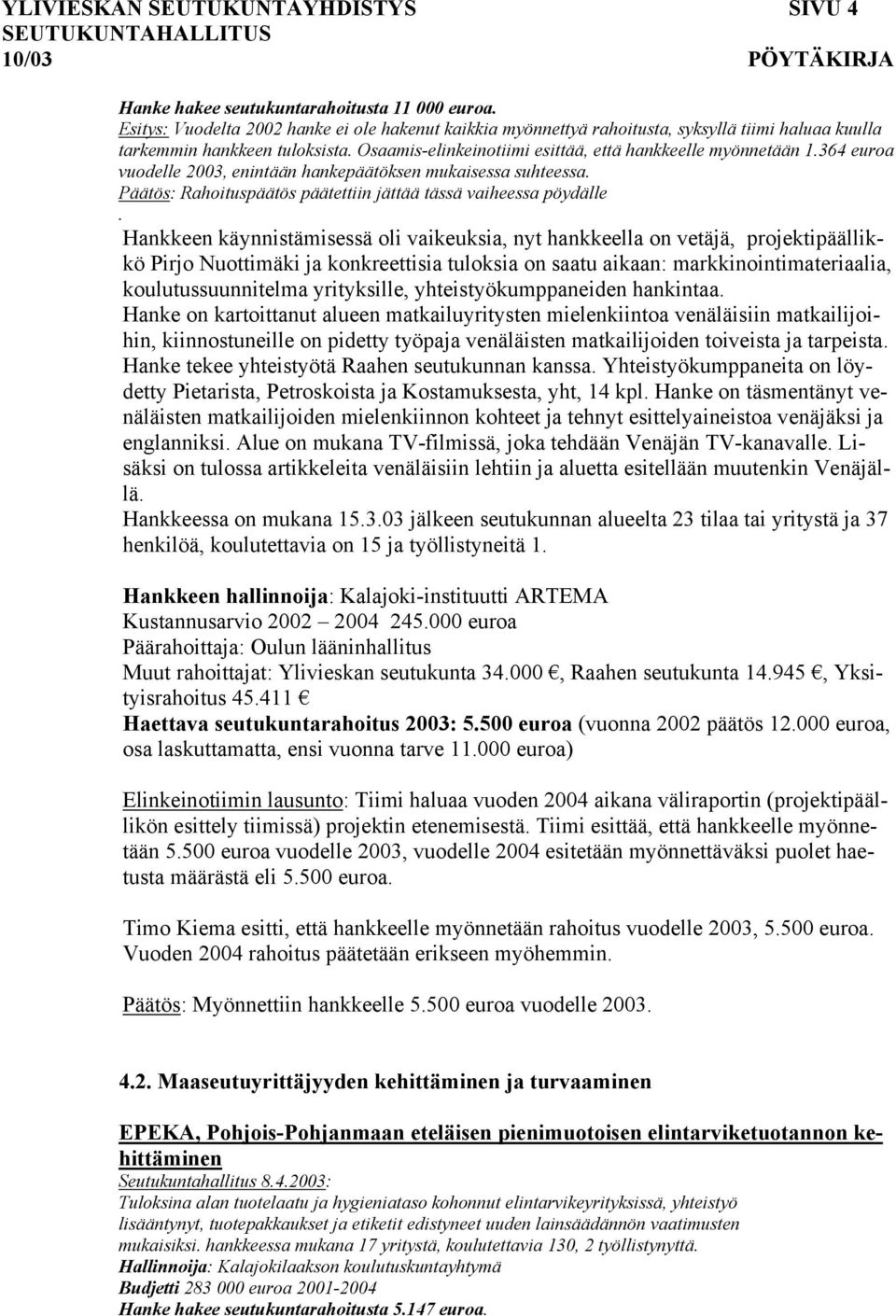 364 euroa vuodelle 2003, enintään hankepäätöksen mukaisessa suhteessa. Päätös: Rahoituspäätös päätettiin jättää tässä vaiheessa pöydälle.