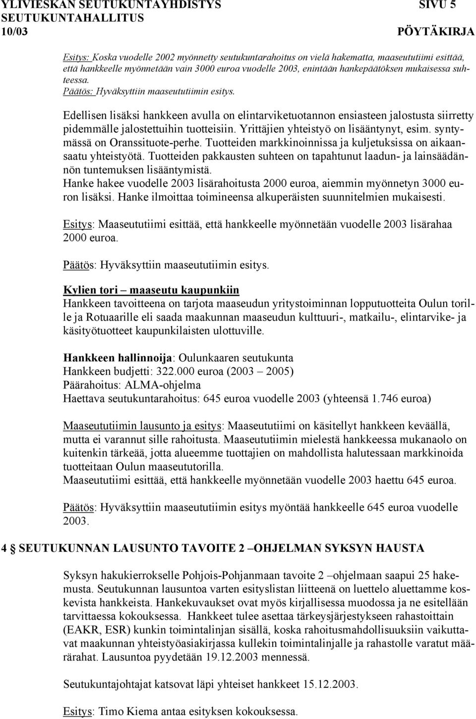 Edellisen lisäksi hankkeen avulla on elintarviketuotannon ensiasteen jalostusta siirretty pidemmälle jalostettuihin tuotteisiin. Yrittäjien yhteistyö on lisääntynyt, esim.