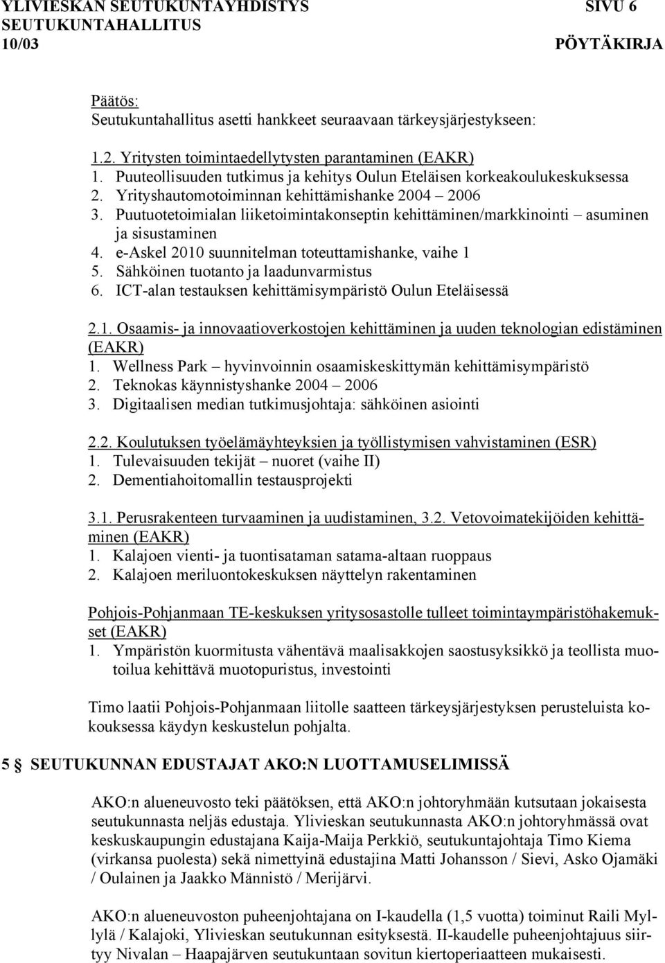 Puutuotetoimialan liiketoimintakonseptin kehittäminen/markkinointi asuminen ja sisustaminen 4. e-askel 2010 suunnitelman toteuttamishanke, vaihe 1 5. Sähköinen tuotanto ja laadunvarmistus 6.