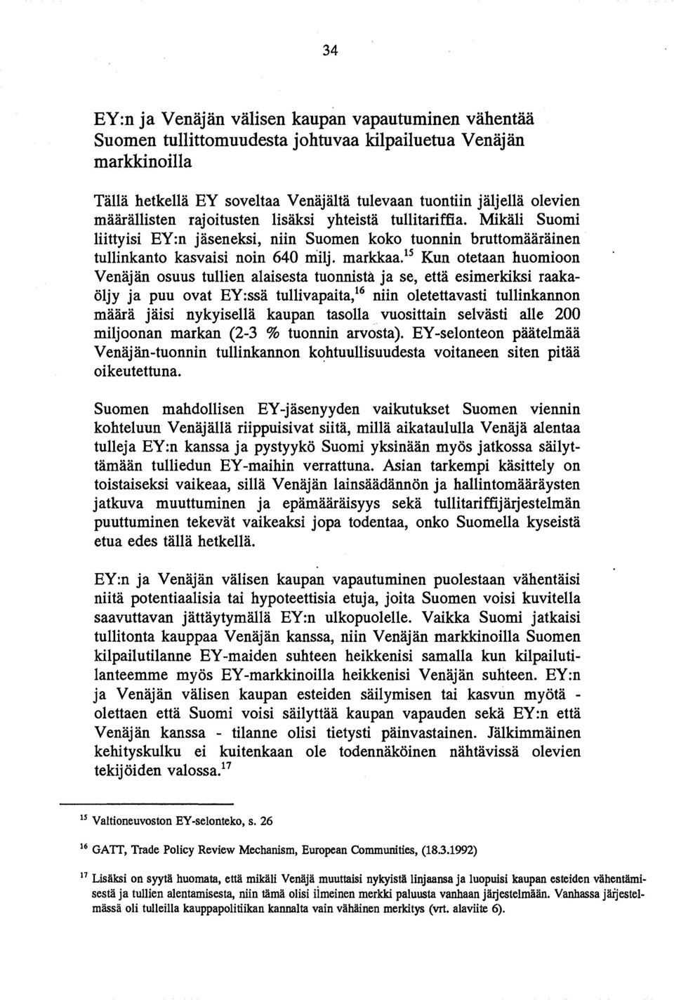 IS Kun otetaan huomioon Venajan osuus tullien alaisesta tuonnista ja se, etta esimerkiksi raakaoljy j a puu ovat EY:ssa tullivapaita,16 niin oletettavasti tullinkannon maara jaisi nykyisella kaupan