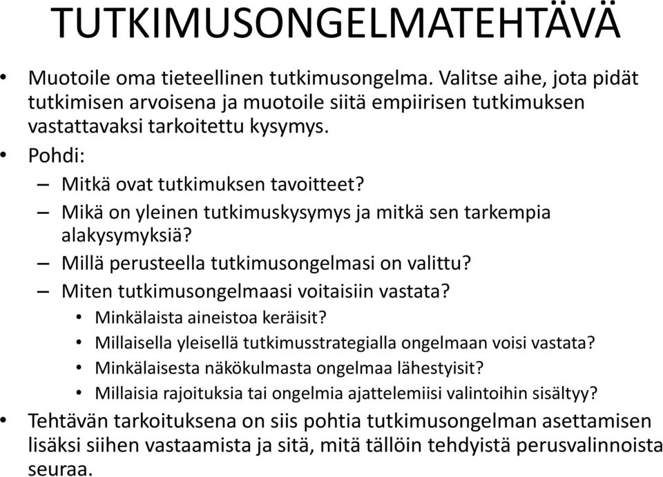 Miten tutkimusongelmaasi voitaisiin vastata? Minkälaista aineistoa keräisit? Millaisella yleisellä tutkimusstrategialla ongelmaan voisi vastata?