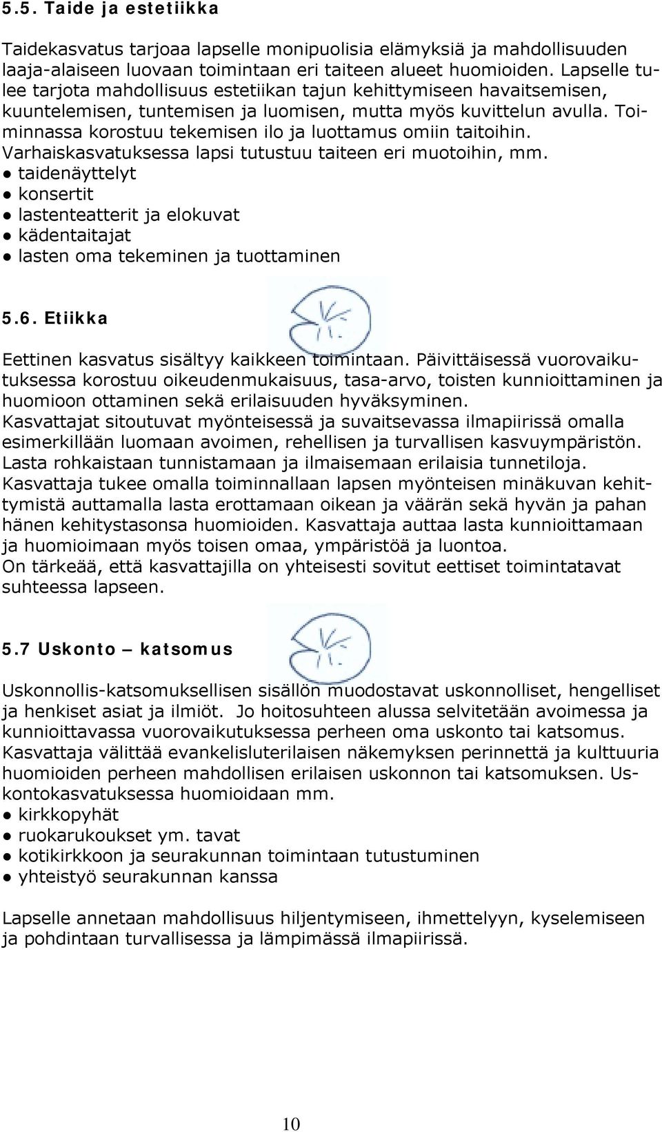 Toiminnassa korostuu tekemisen ilo ja luottamus omiin taitoihin. Varhaiskasvatuksessa lapsi tutustuu taiteen eri muotoihin, mm.