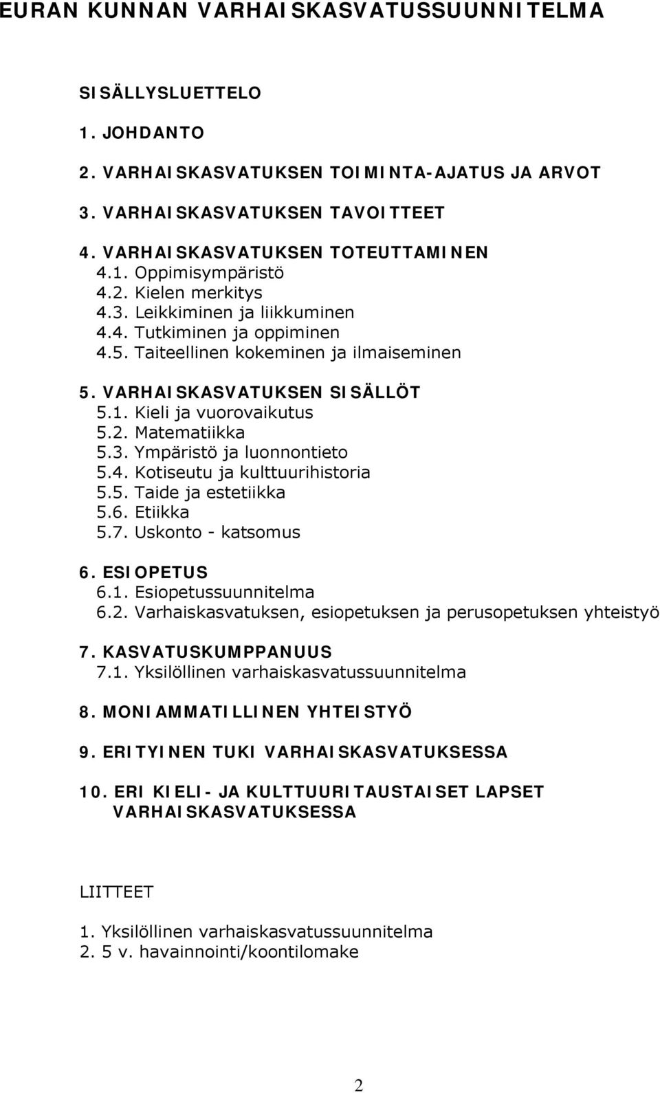 3. Ympäristö ja luonnontieto 5.4. Kotiseutu ja kulttuurihistoria 5.5. Taide ja estetiikka 5.6. Etiikka 5.7. Uskonto - katsomus 6. ESIOPETUS 6.1. Esiopetussuunnitelma 6.2.