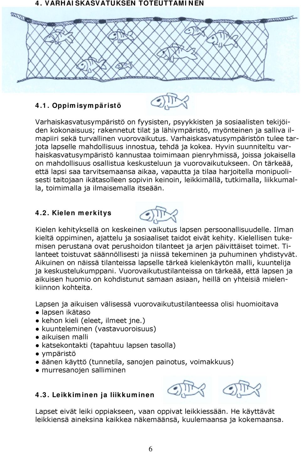 vuorovaikutus. Varhaiskasvatusympäristön tulee tarjota lapselle mahdollisuus innostua, tehdä ja kokea.