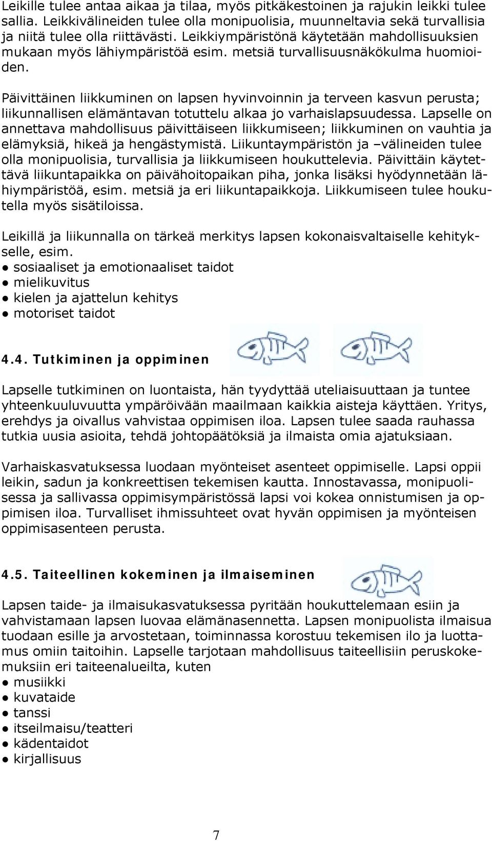 Päivittäinen liikkuminen on lapsen hyvinvoinnin ja terveen kasvun perusta; liikunnallisen elämäntavan totuttelu alkaa jo varhaislapsuudessa.