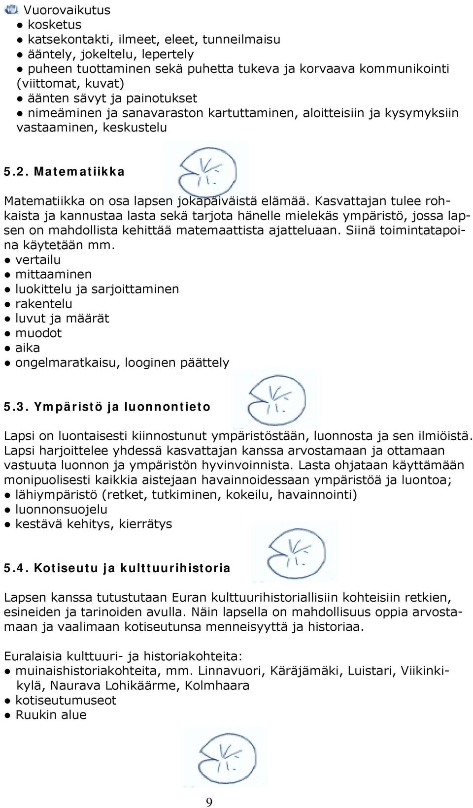 Kasvattajan tulee rohkaista ja kannustaa lasta sekä tarjota hänelle mielekäs ympäristö, jossa lapsen on mahdollista kehittää matemaattista ajatteluaan. Siinä toimintatapoina käytetään mm.