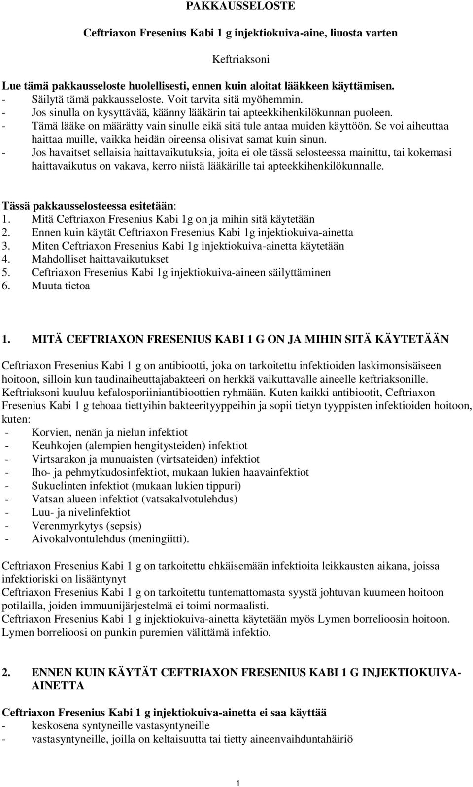 - Tämä lääke on määrätty vain sinulle eikä sitä tule antaa muiden käyttöön. Se voi aiheuttaa haittaa muille, vaikka heidän oireensa olisivat samat kuin sinun.