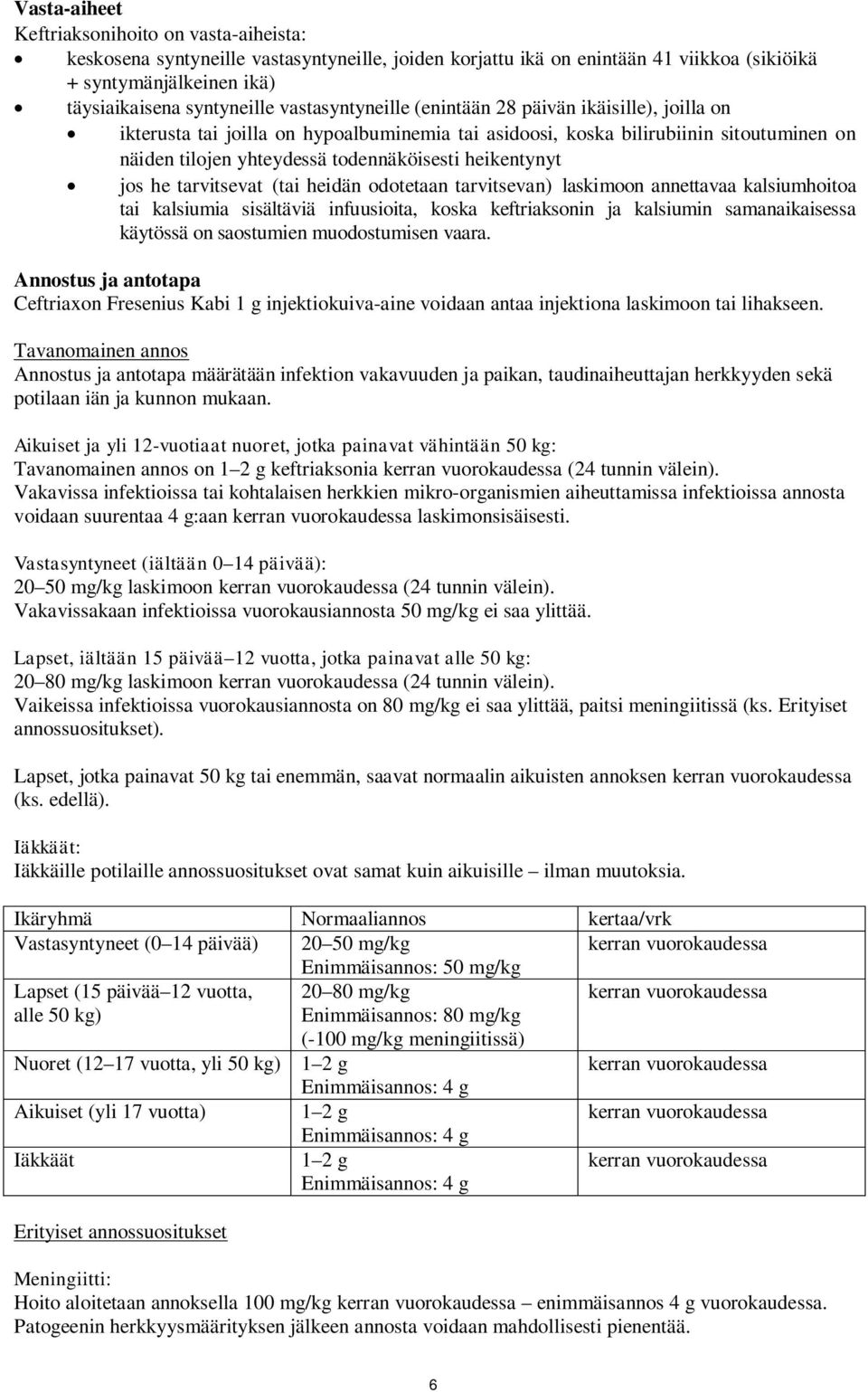 heikentynyt jos he tarvitsevat (tai heidän odotetaan tarvitsevan) laskimoon annettavaa kalsiumhoitoa tai kalsiumia sisältäviä infuusioita, koska keftriaksonin ja kalsiumin samanaikaisessa käytössä on