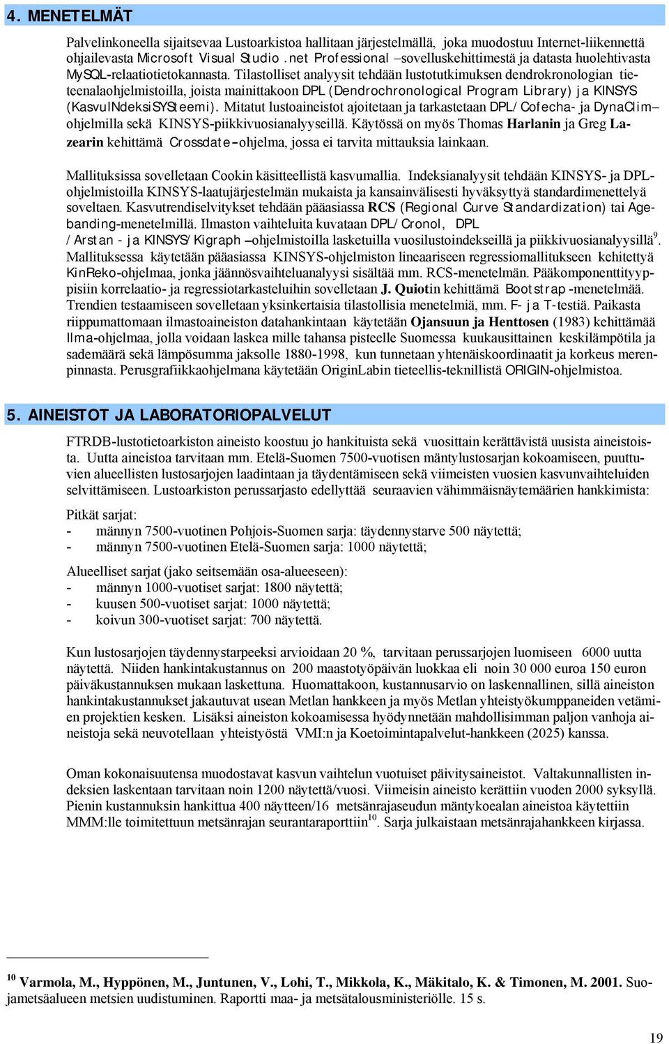 Tilastolliset analyysit tehdään lustotutkimuksen dendrokronologian tieteenalaohjelmistoilla, joista mainittakoon DPL (Dendrochronological Program Library) ja KINSYS (KasvuINdeksiSYSteemi).