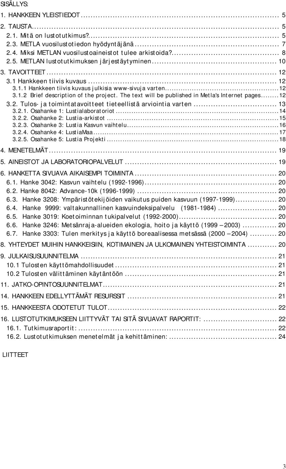 The text will be published in Metla's Internet pages... 12 3.2. Tulos- ja toimintatavoitteet tieteellistä arviointia varten... 13 3.2.1. Osahanke 1: Lustialaboratoriot... 14 3.2.2. Osahanke 2: Lustia-arkistot.