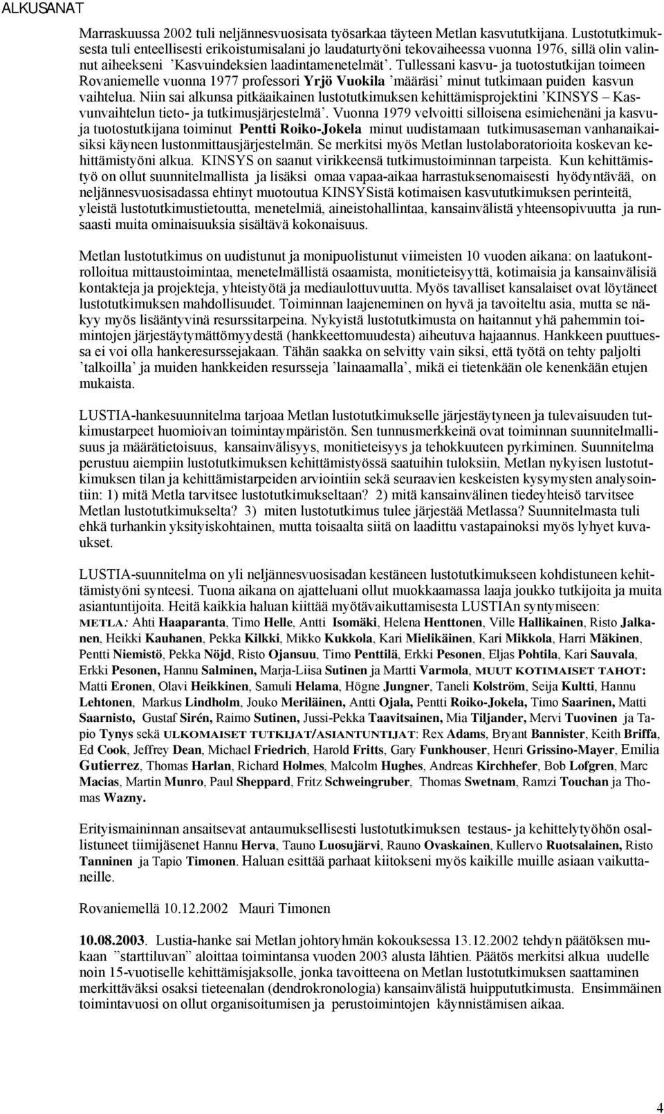 Tullessani kasvu- ja tuotostutkijan toimeen Rovaniemelle vuonna 1977 professori Yrjö Vuokila määräsi minut tutkimaan puiden kasvun vaihtelua.