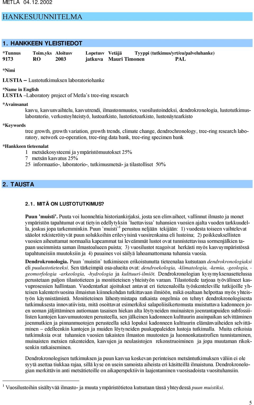 Metla s tree-ring research *Avainsanat kasvu, kasvunvaihtelu, kasvutrendi, ilmastonmuutos, vuosilustoindeksi, dendrokronologia, lustotutkimuslaboratorio, verkostoyhteistyö, lustoarkisto,