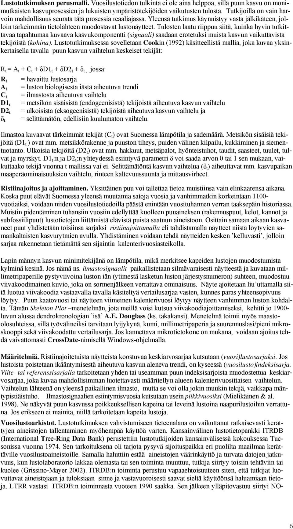 Tulosten laatu riippuu siitä, kuinka hyvin tutkittavaa tapahtumaa kuvaava kasvukomponentti (signaali) saadaan erotetuksi muista kasvun vaikuttavista tekijöistä (kohina).