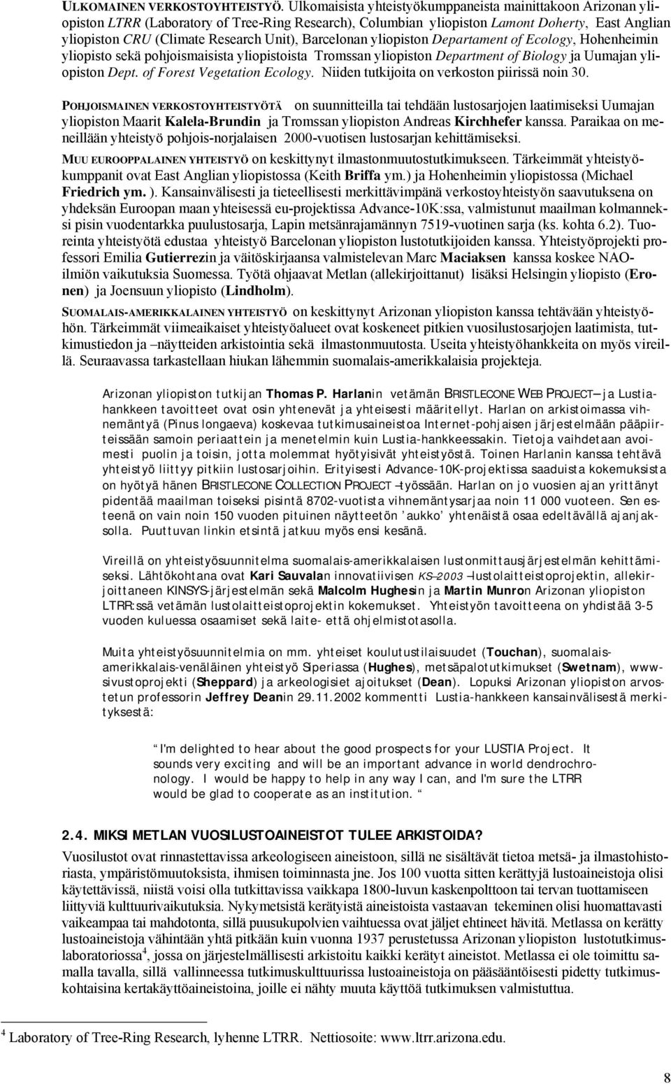 Barcelonan yliopiston Departament of Ecology, Hohenheimin yliopisto sekä pohjoismaisista yliopistoista Tromssan yliopiston Department of Biology ja Uumajan yliopiston Dept.