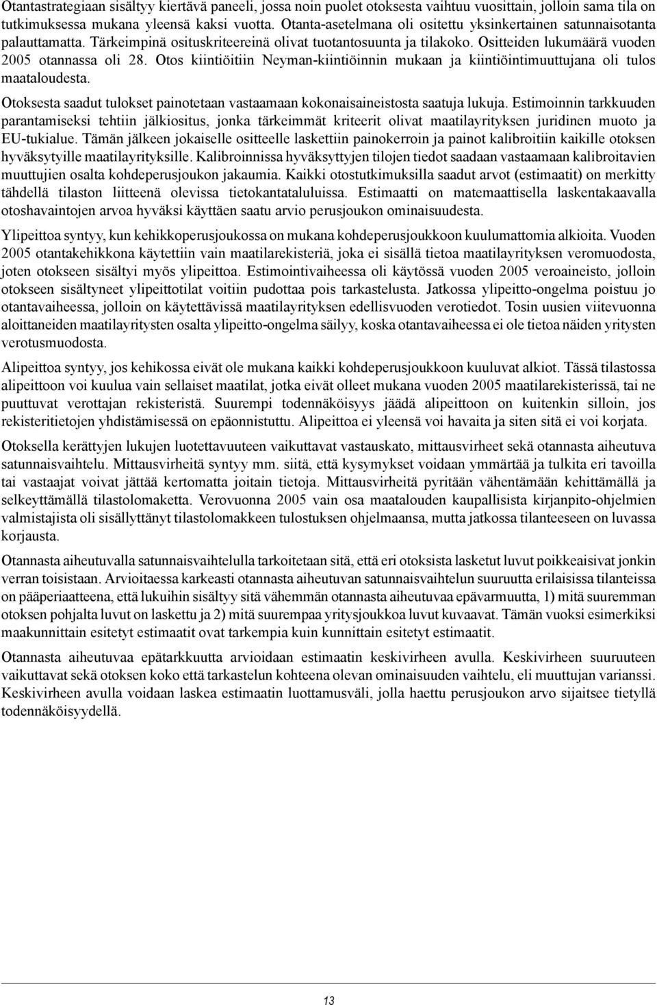 Otos kiintiöitiin Neyman-kiintiöinnin mukaan ja kiintiöintimuuttujana oli tulos maataloudesta. Otoksesta saadut tulokset painotetaan vastaamaan kokonaisaineistosta saatuja lukuja.