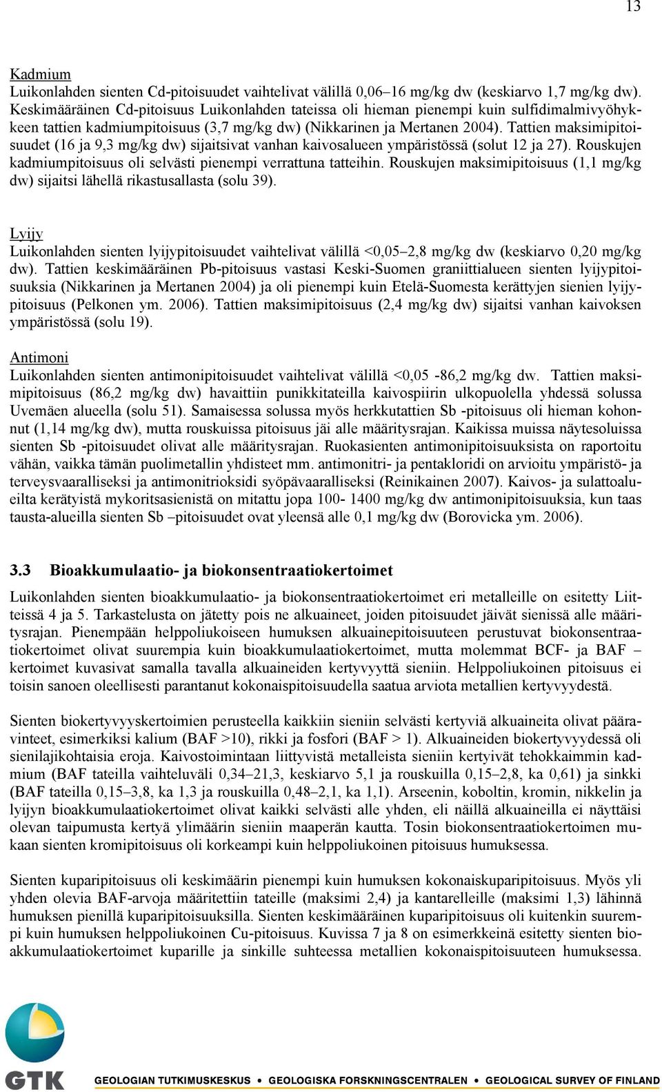 Tattien maksimipitoisuudet (16 ja 9,3 mg/kg dw) sijaitsivat vanhan kaivosalueen ympäristössä (solut 12 ja 27). Rouskujen kadmiumpitoisuus oli selvästi pienempi verrattuna tatteihin.