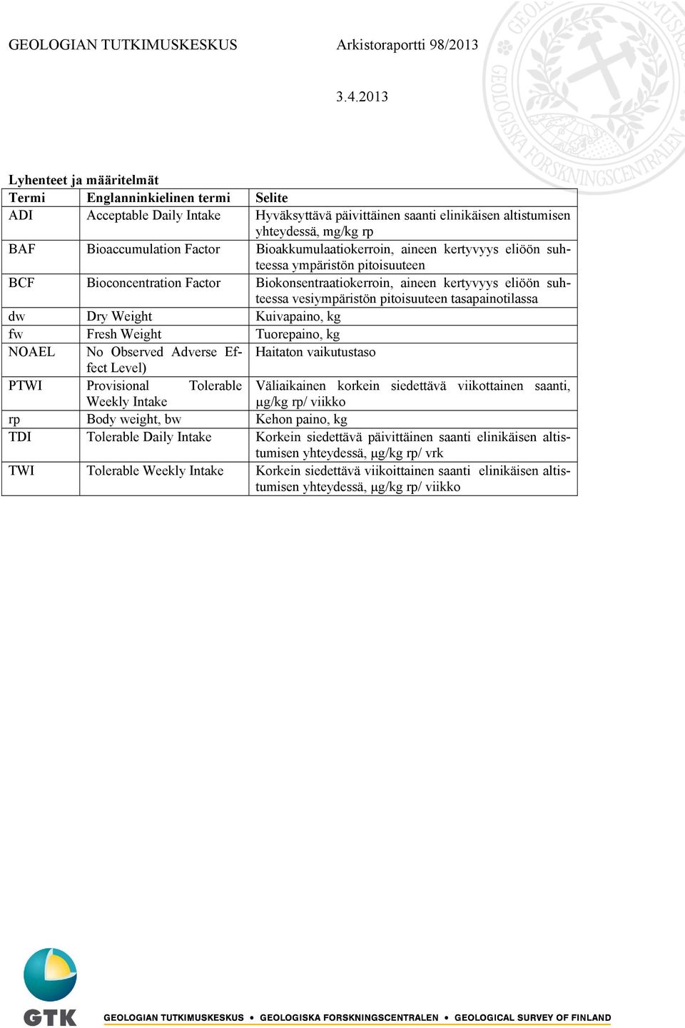 Factor Bioakkumulaatiokerroin, aineen kertyvyys eliöön suhteessa ympäristön pitoisuuteen BCF Bioconcentration Factor Biokonsentraatiokerroin, aineen kertyvyys eliöön suhteessa vesiympäristön