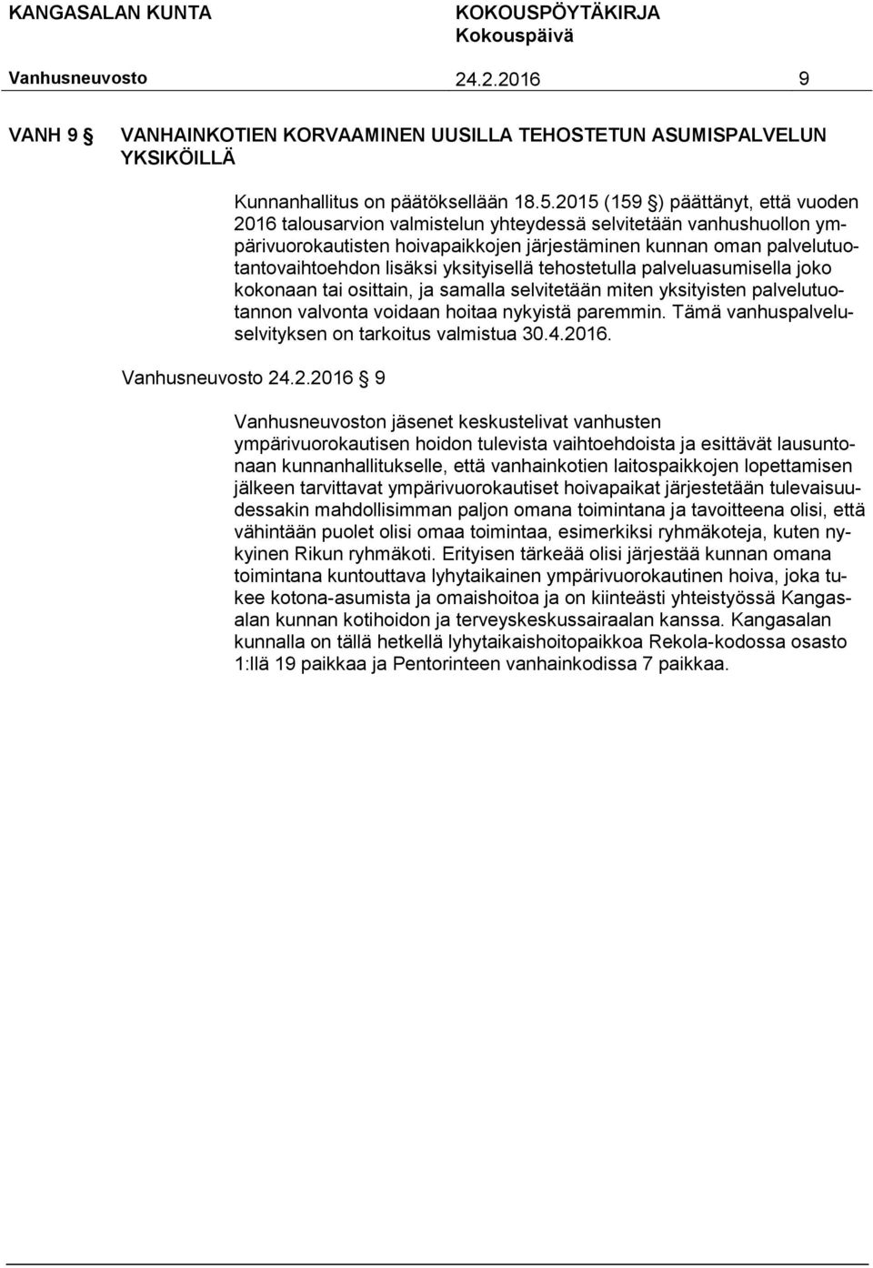 yksityisellä tehostetulla palveluasumisella joko kokonaan tai osittain, ja samalla selvitetään miten yksityisten palvelutuotannon valvonta voidaan hoitaa nykyistä paremmin.