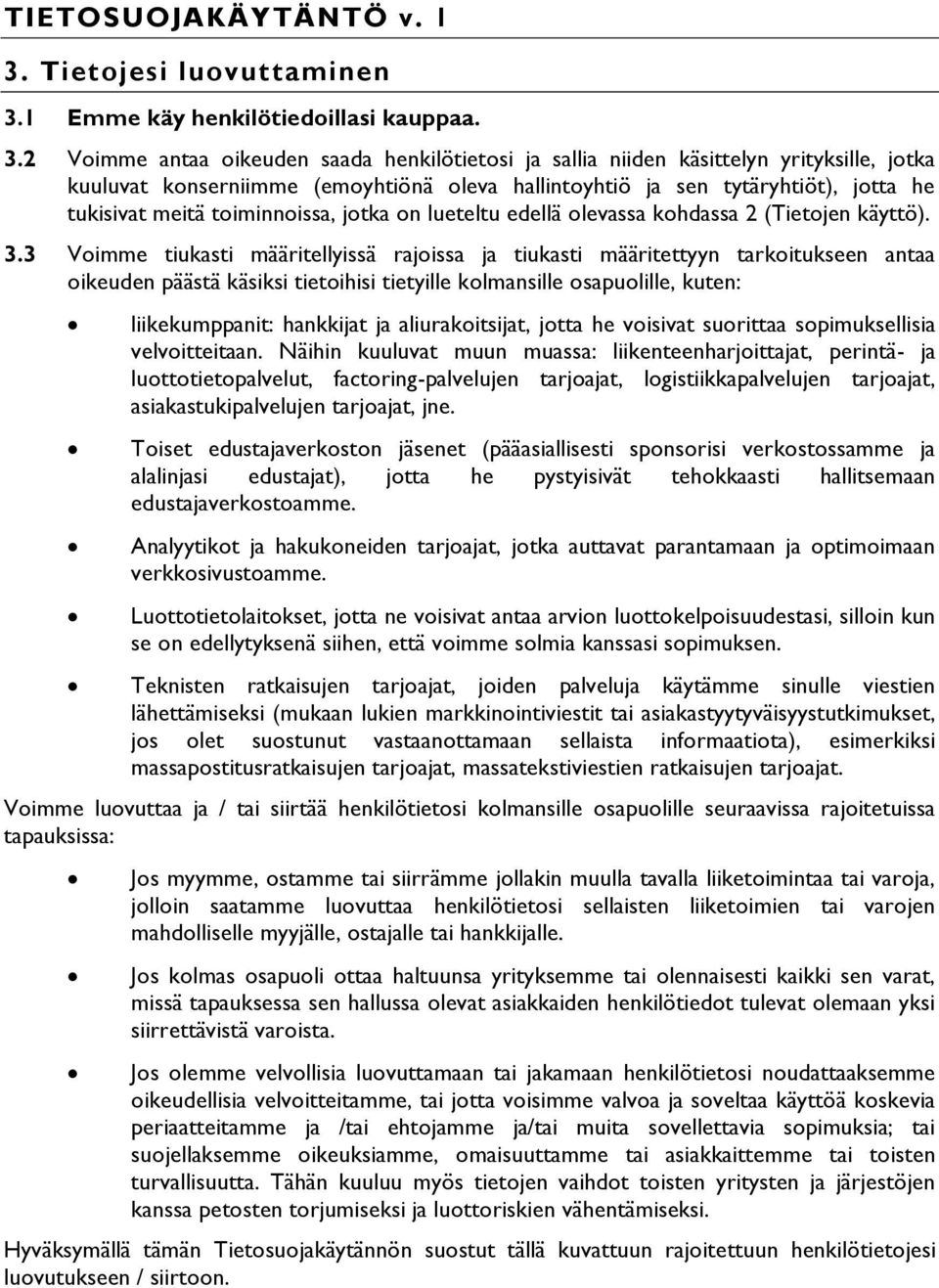 2 Voimme antaa oikeuden saada henkilötietosi ja sallia niiden käsittelyn yrityksille, jotka kuuluvat konserniimme (emoyhtiönä oleva hallintoyhtiö ja sen tytäryhtiöt), jotta he tukisivat meitä