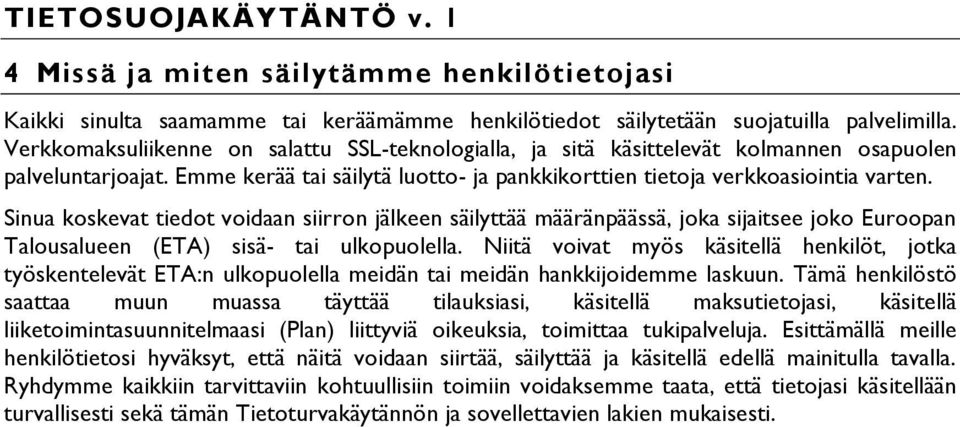 Sinua koskevat tiedot voidaan siirron jälkeen säilyttää määränpäässä, joka sijaitsee joko Euroopan Talousalueen (ETA) sisä- tai ulkopuolella.