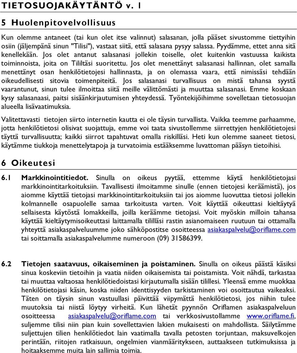 Jos olet menettänyt salasanasi hallinnan, olet samalla menettänyt osan henkilötietojesi hallinnasta, ja on olemassa vaara, että nimissäsi tehdään oikeudellisesti sitovia toimenpiteitä.