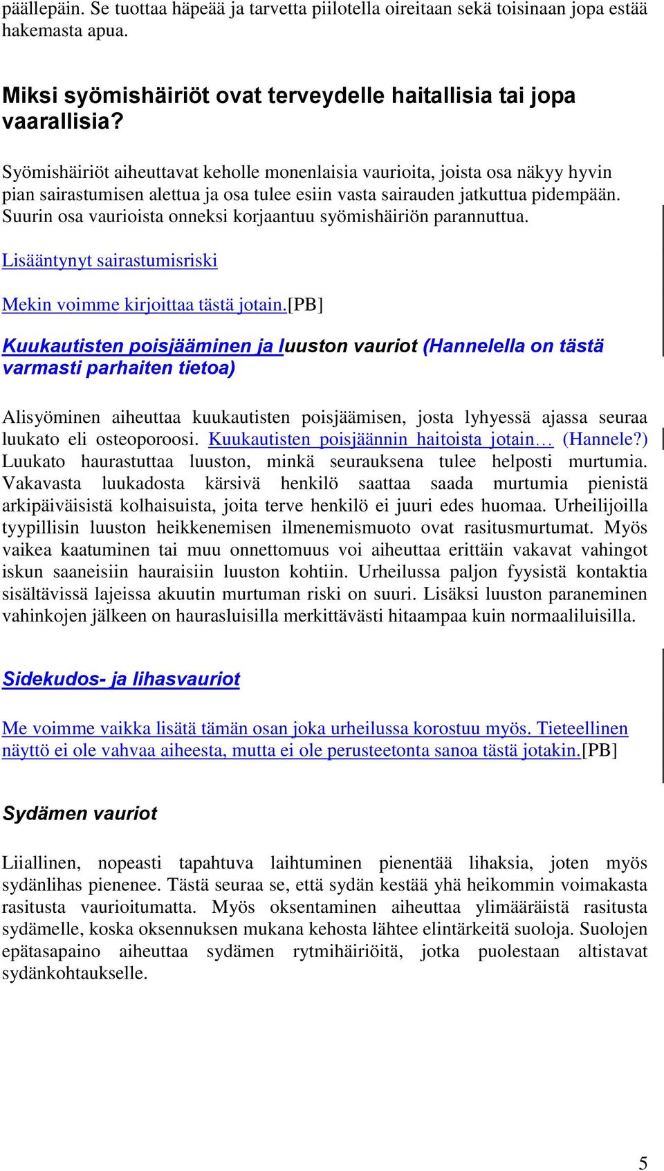 Suurin osa vaurioista onneksi korjaantuu syömishäiriön parannuttua. Lisääntynyt sairastumisriski Mekin voimme kirjoittaa tästä jotain.