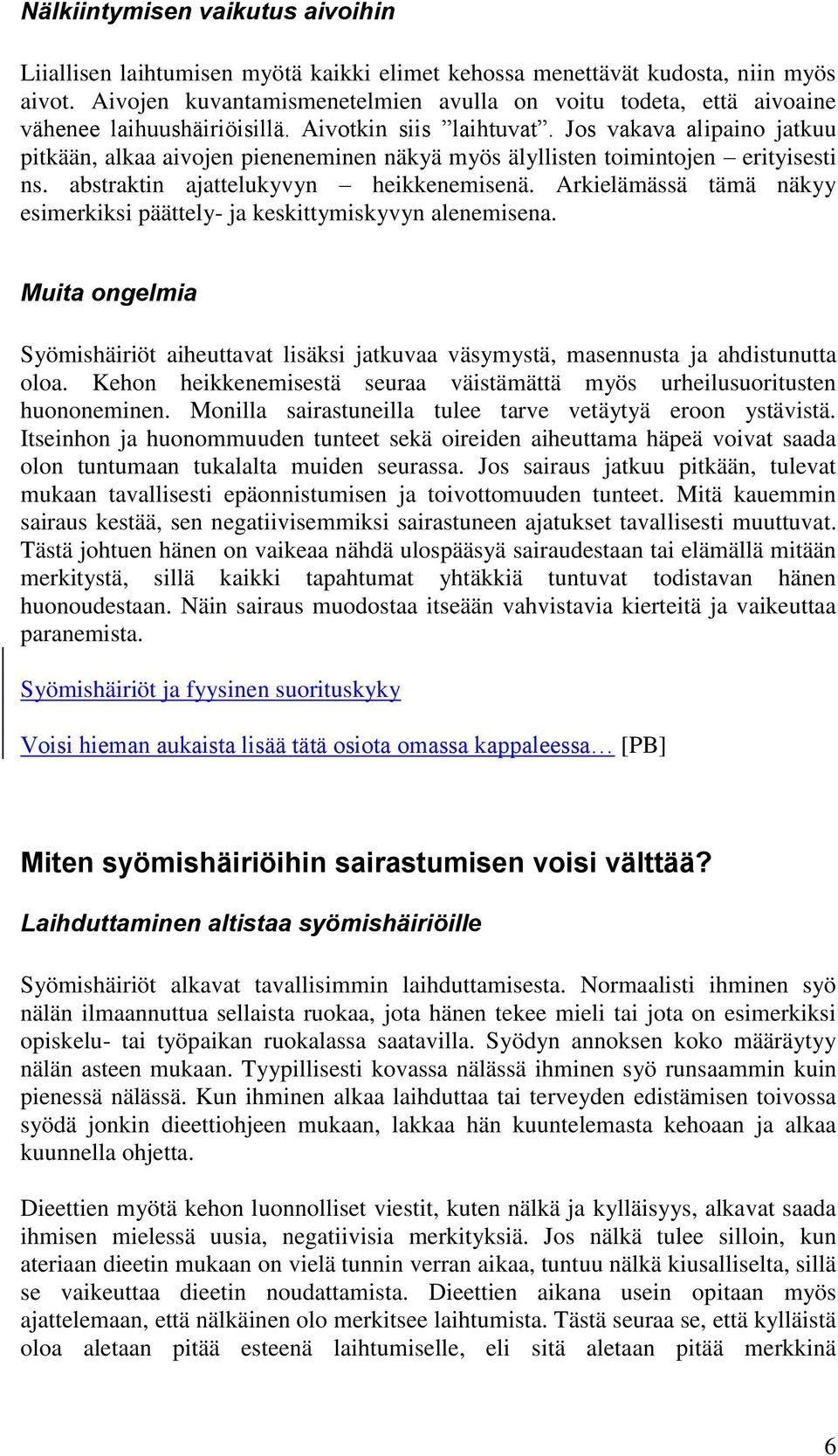 Jos vakava alipaino jatkuu pitkään, alkaa aivojen pieneneminen näkyä myös älyllisten toimintojen erityisesti ns. abstraktin ajattelukyvyn heikkenemisenä.