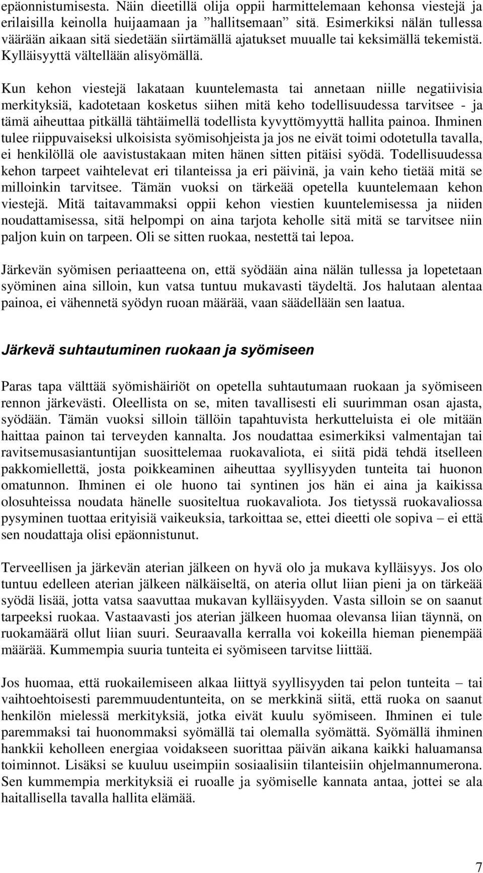 Kun kehon viestejä lakataan kuuntelemasta tai annetaan niille negatiivisia merkityksiä, kadotetaan kosketus siihen mitä keho todellisuudessa tarvitsee - ja tämä aiheuttaa pitkällä tähtäimellä