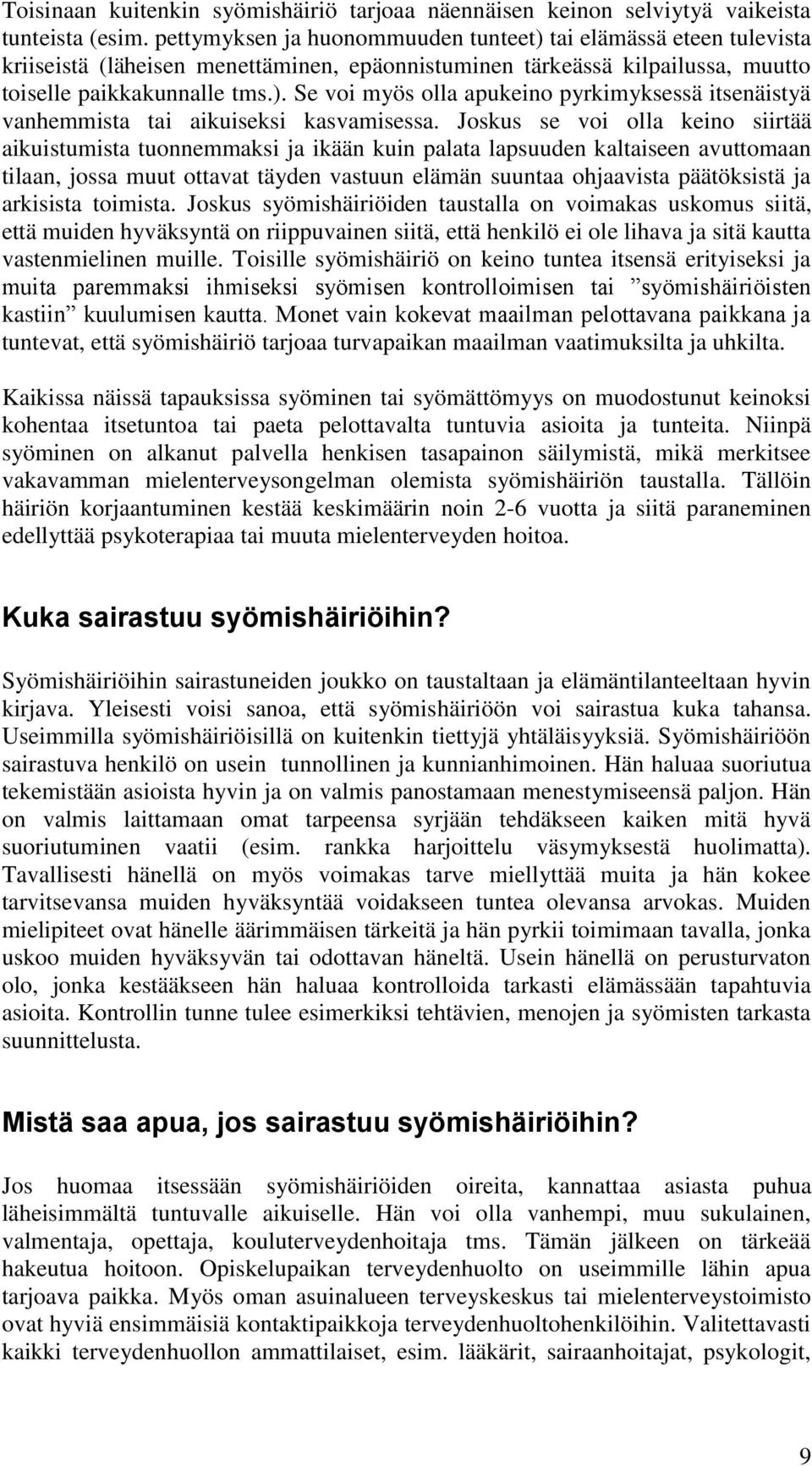 Joskus se voi olla keino siirtää aikuistumista tuonnemmaksi ja ikään kuin palata lapsuuden kaltaiseen avuttomaan tilaan, jossa muut ottavat täyden vastuun elämän suuntaa ohjaavista päätöksistä ja