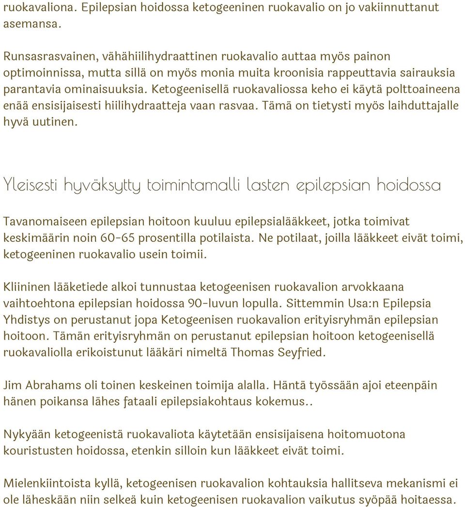 Ketogeenisellä ruokavaliossa keho ei käytä polttoaineena enää ensisijaisesti hiilihydraatteja vaan rasvaa. Tämä on tietysti myös laihduttajalle hyvä uutinen.