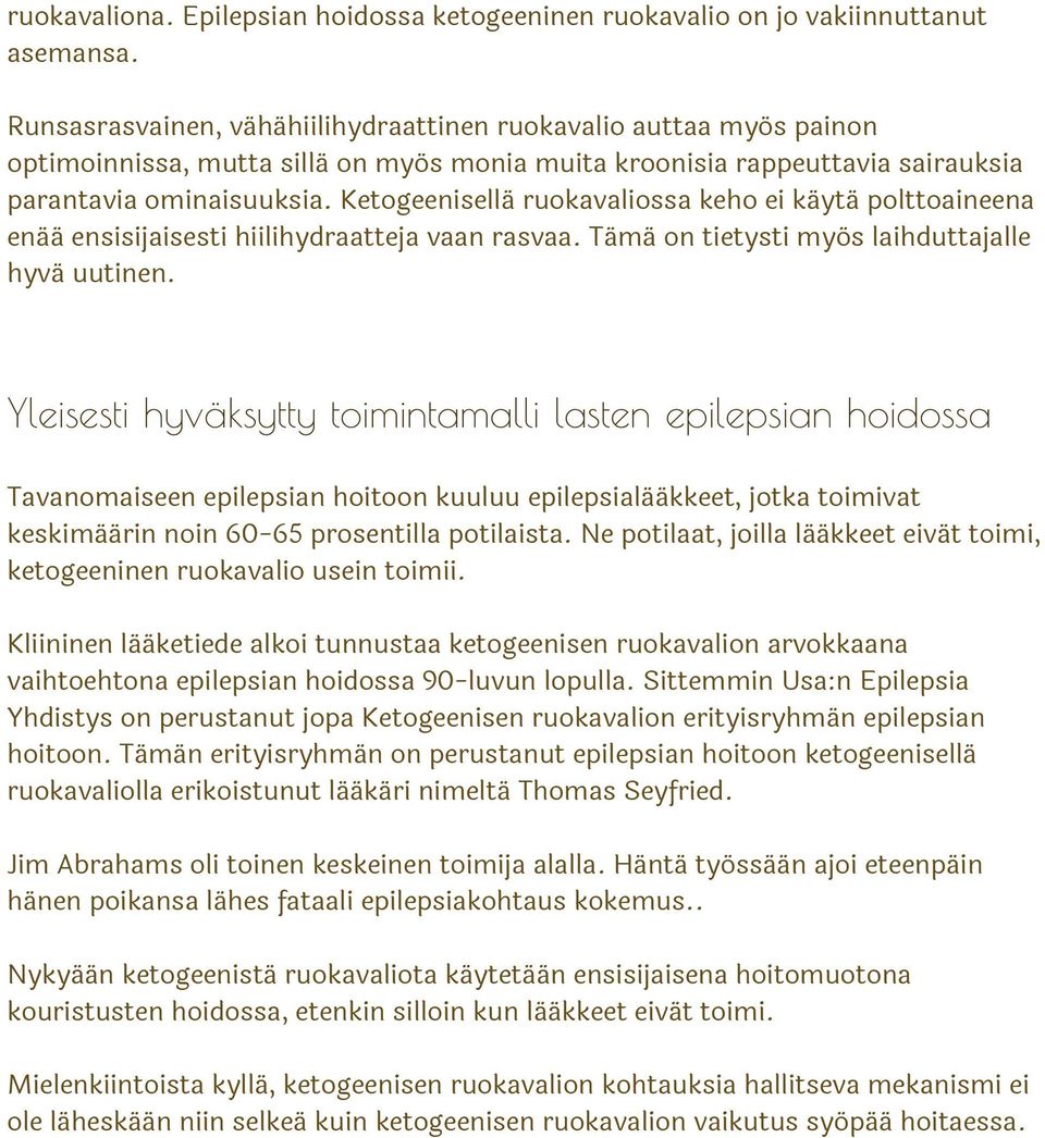 Ketogeenisellä ruokavaliossa keho ei käytä polttoaineena enää ensisijaisesti hiilihydraatteja vaan rasvaa. Tämä on tietysti myös laihduttajalle hyvä uutinen.