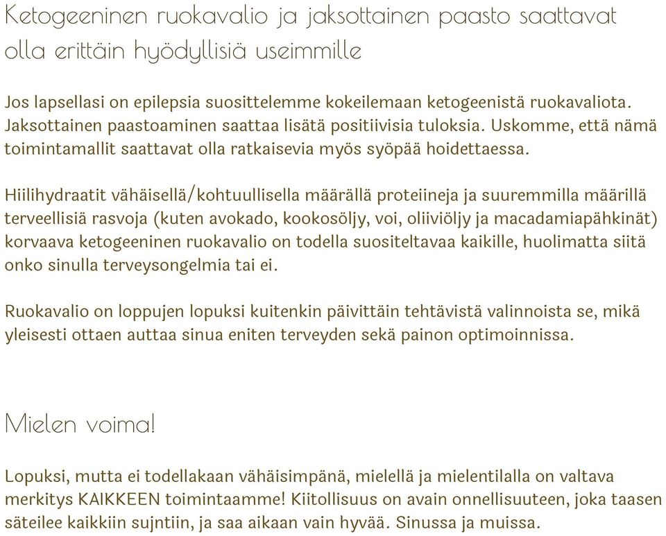 Hiilihydraatit vähäisellä/kohtuullisella määrällä proteiineja ja suuremmilla määrillä terveellisiä rasvoja (kuten avokado, kookosöljy, voi, oliiviöljy ja macadamiapähkinät) korvaava ketogeeninen