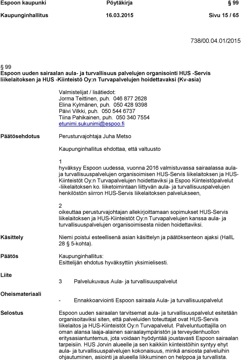 Jorma Teittinen, puh. 046 877 2628 Elina Kylmänen, puh. 050 428 9398 Päivi Vilkki, puh. 050 544 6737 Tiina Pahikainen, puh. 050 340 7554 etunimi.sukunimi@espoo.