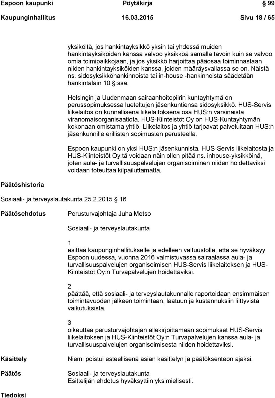 .2.2015 16 yksiköltä, jos hankintayksikkö yksin tai yhdessä muiden hankintayksiköiden kanssa valvoo yksikköä samalla tavoin kuin se valvoo omia toimipaikkojaan, ja jos yksikkö harjoittaa pääosaa