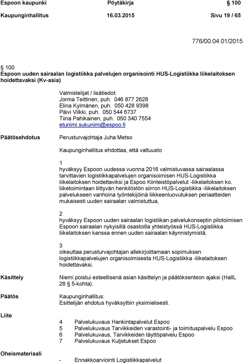 046 877 2628 Elina Kylmänen, puh. 050 428 9398 Päivi Vilkki, puh. 050 544 6737 Tiina Pahikainen, puh. 050 340 7554 etunimi.sukunimi@espoo.