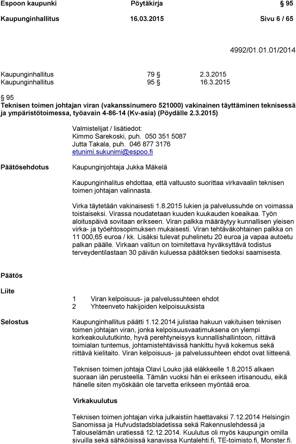 2015 Kaupunginhallitus 95 16.3.2015 95 Teknisen toimen johtajan viran (vakanssinumero 521000) vakinainen täyttäminen teknisessä ja ympäristötoimessa, työavain 4-86-14 (Kv-asia) (Pöydälle 2.3.2015) Valmistelijat / lisätiedot: Kimmo Sarekoski, puh.