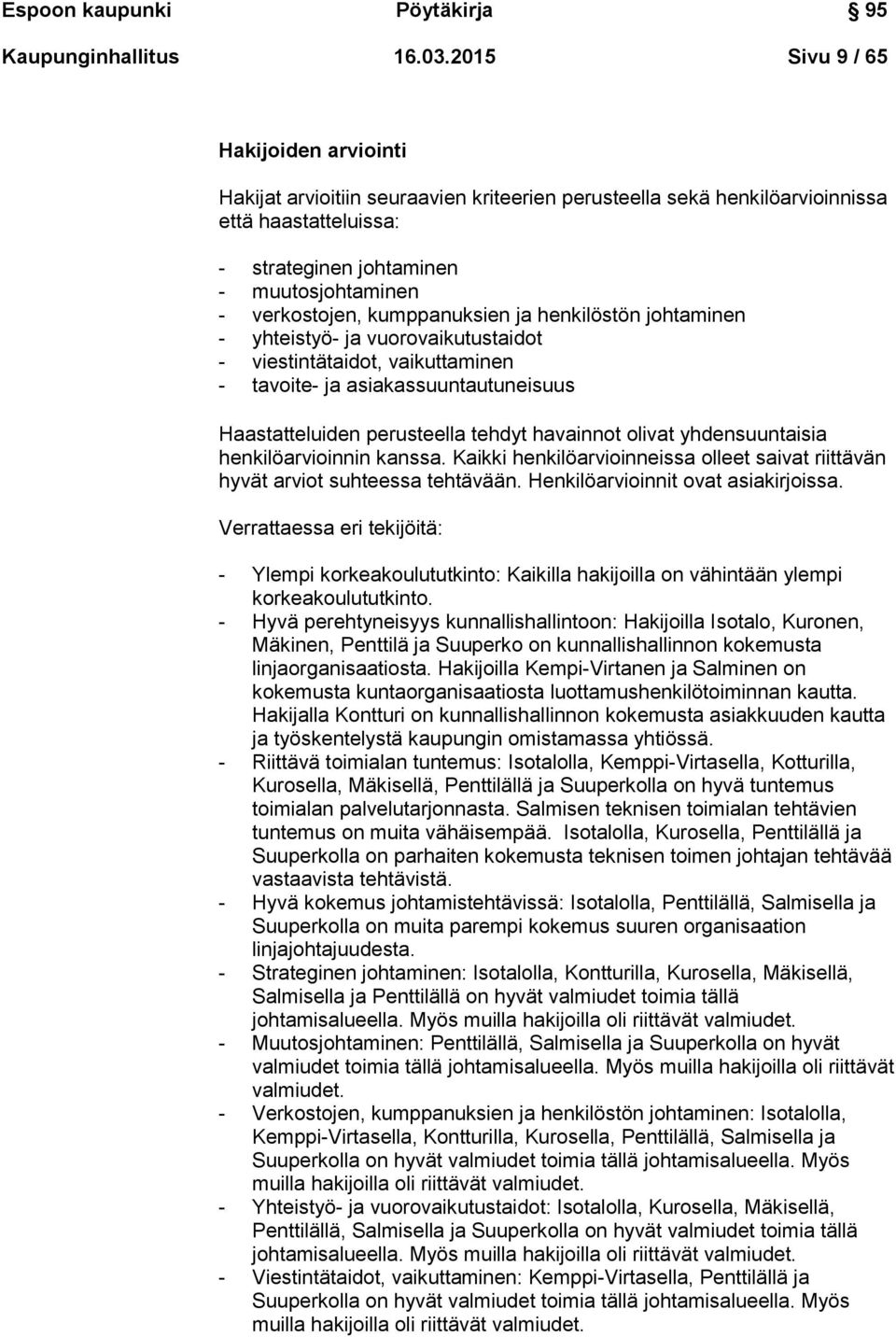 kumppanuksien ja henkilöstön johtaminen - yhteistyö- ja vuorovaikutustaidot - viestintätaidot, vaikuttaminen - tavoite- ja asiakassuuntautuneisuus Haastatteluiden perusteella tehdyt havainnot olivat