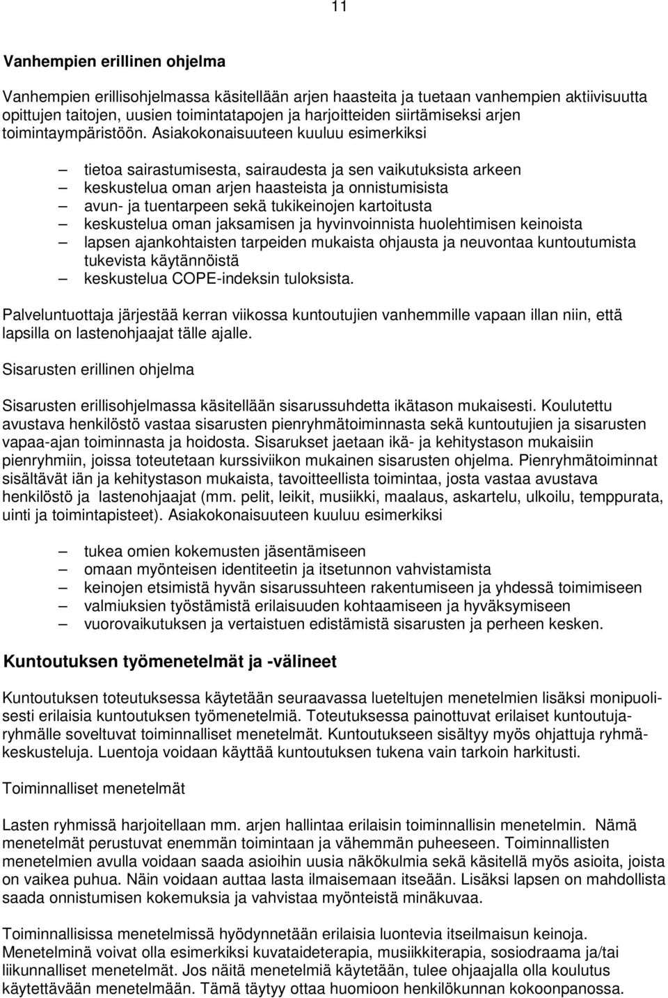 Asiakokonaisuuteen kuuluu esimerkiksi tietoa sairastumisesta, sairaudesta ja sen vaikutuksista arkeen keskustelua oman arjen haasteista ja onnistumisista avun- ja tuentarpeen sekä tukikeinojen