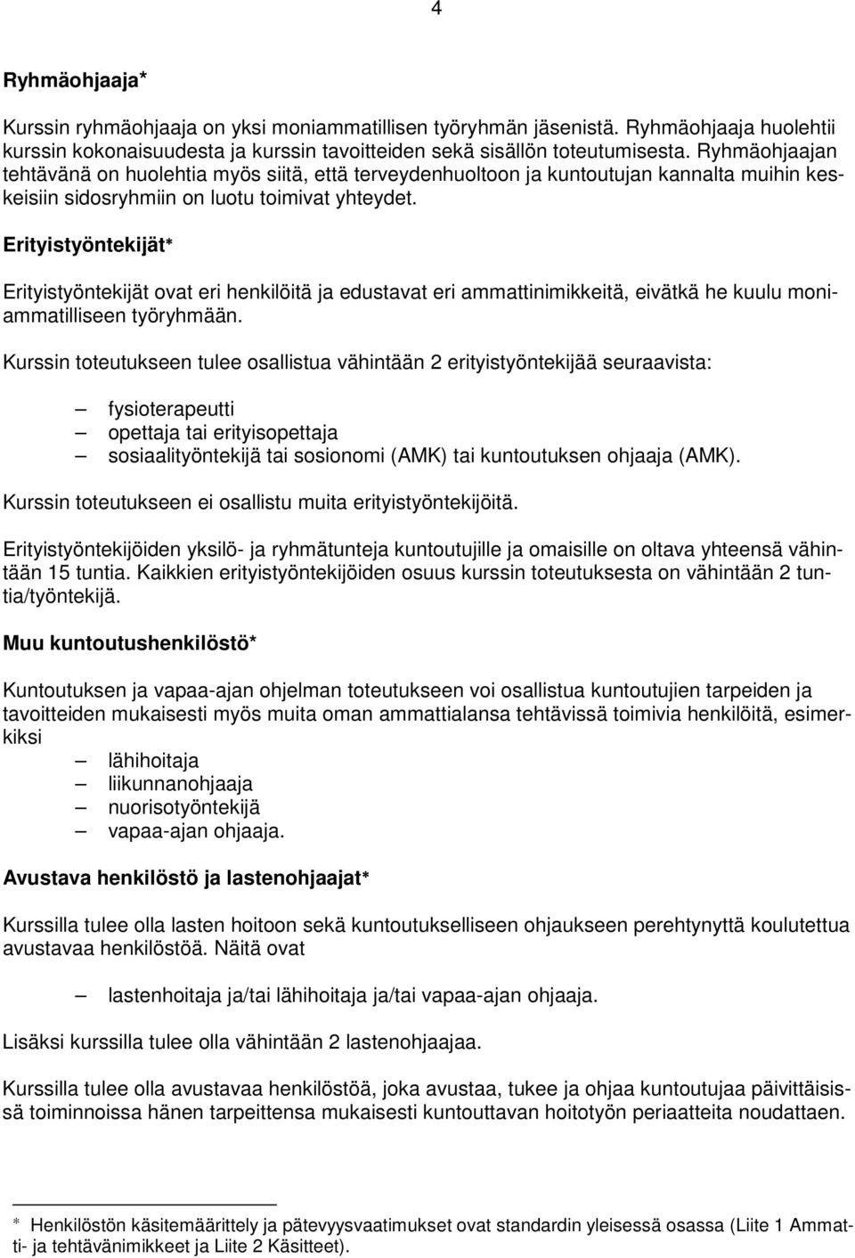 Erityistyöntekijät Erityistyöntekijät ovat eri henkilöitä ja edustavat eri ammattinimikkeitä, eivätkä he kuulu moniammatilliseen työryhmään.