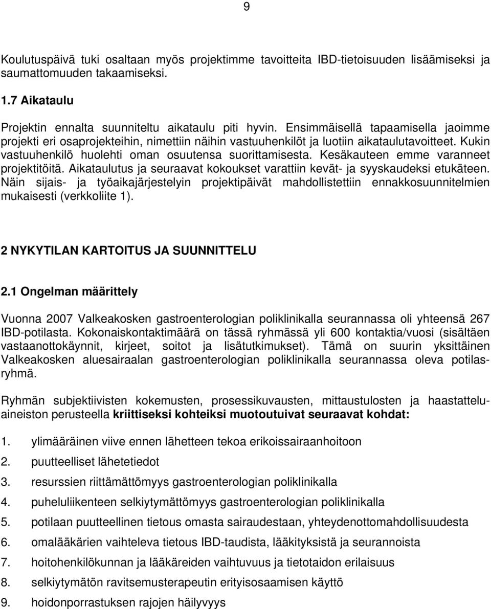 Kesäkauteen emme varanneet projektitöitä. Aikataulutus ja seuraavat kokoukset varattiin kevät- ja syyskaudeksi etukäteen.