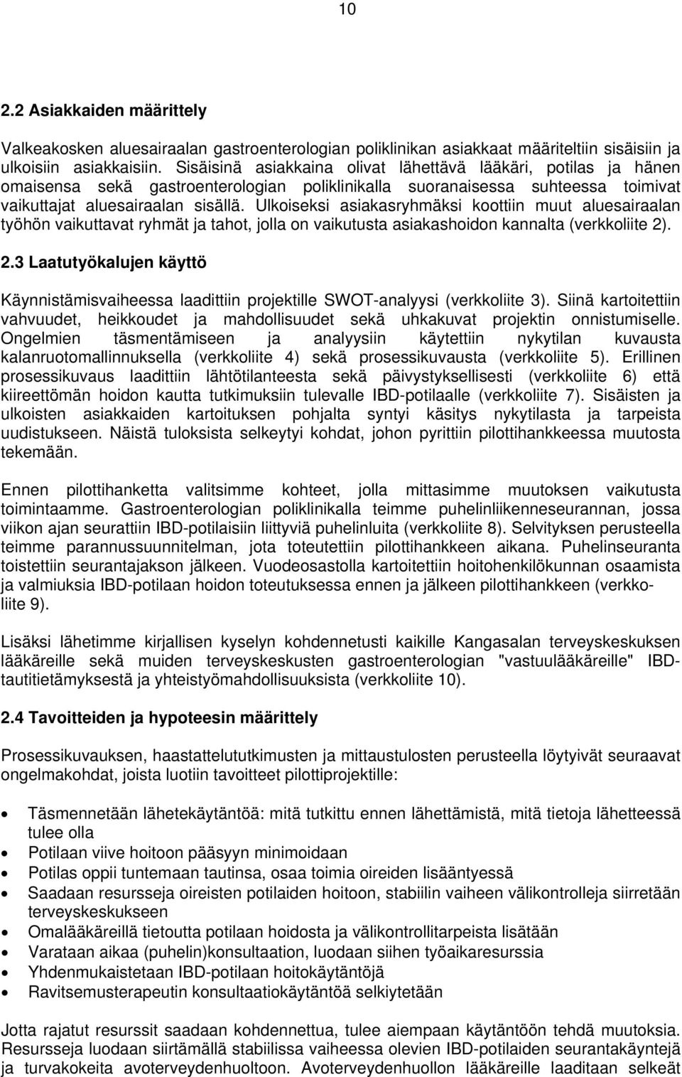 Ulkoiseksi asiakasryhmäksi koottiin muut aluesairaalan työhön vaikuttavat ryhmät ja tahot, jolla on vaikutusta asiakashoidon kannalta (verkkoliite 2)