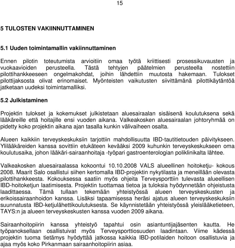 Myönteisten vaikutusten siivittämänä pilottikäytäntöä jatketaan uudeksi toimintamalliksi. 5.