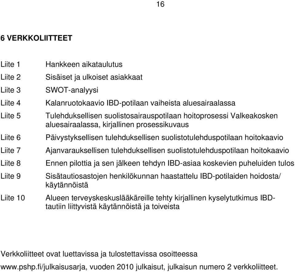 hoitokaavio Ajanvarauksellisen tulehduksellisen suolistotulehduspotilaan hoitokaavio Ennen pilottia ja sen jälkeen tehdyn IBD-asiaa koskevien puheluiden tulos Sisätautiosastojen henkilökunnan