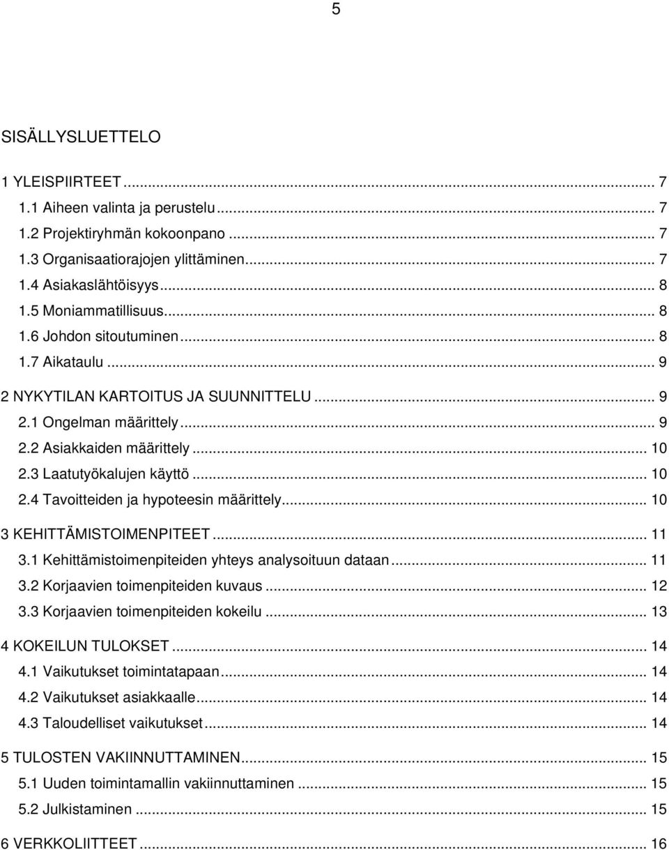 3 Laatutyökalujen käyttö... 10 2.4 Tavoitteiden ja hypoteesin määrittely... 10 3 KEHITTÄMISTOIMENPITEET... 11 3.1 Kehittämistoimenpiteiden yhteys analysoituun dataan... 11 3.2 Korjaavien toimenpiteiden kuvaus.