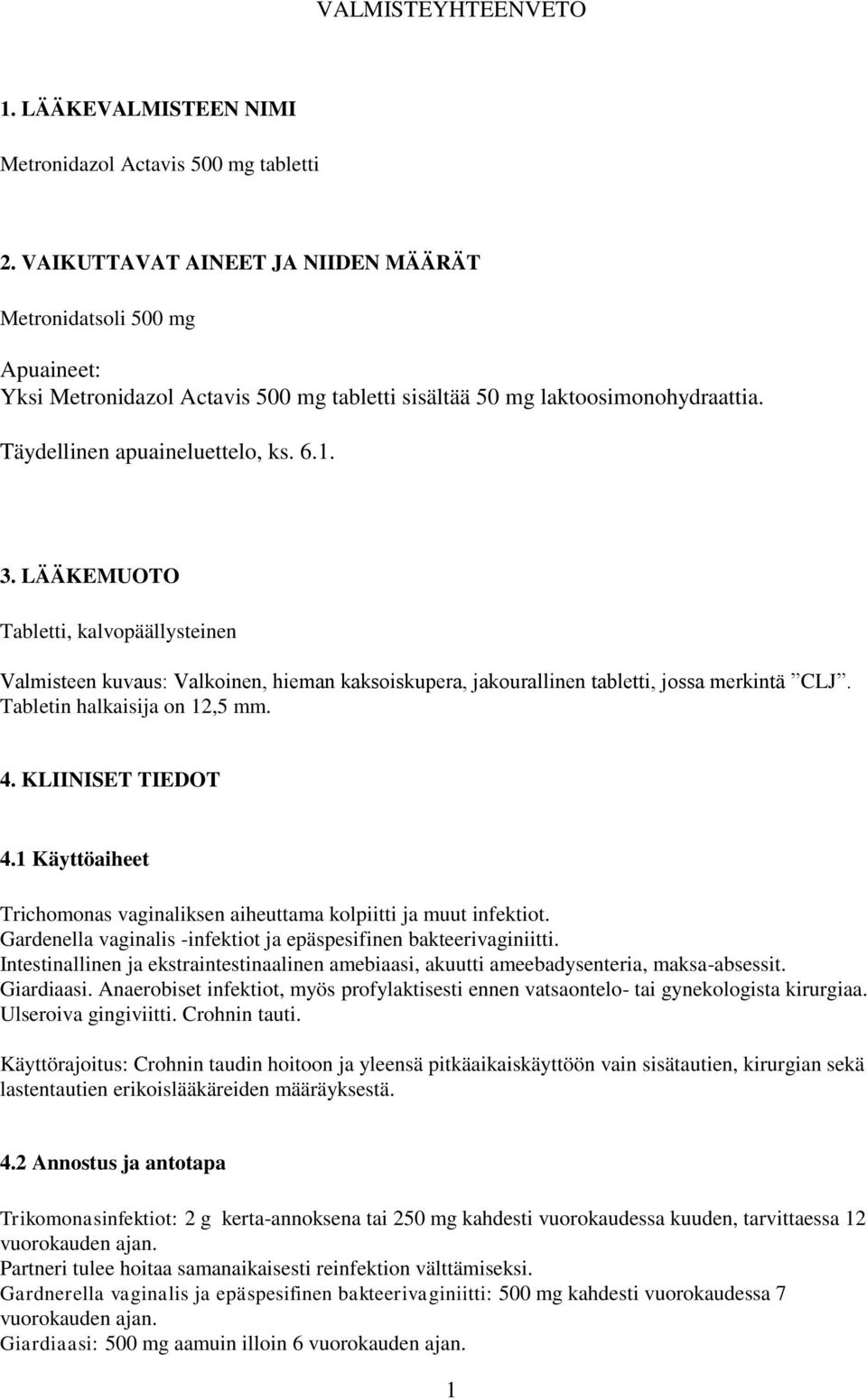 LÄÄKEMUOTO Tabletti, kalvopäällysteinen Valmisteen kuvaus: Valkoinen, hieman kaksoiskupera, jakourallinen tabletti, jossa merkintä CLJ. Tabletin halkaisija on 12,5 mm. 4. KLIINISET TIEDOT 4.