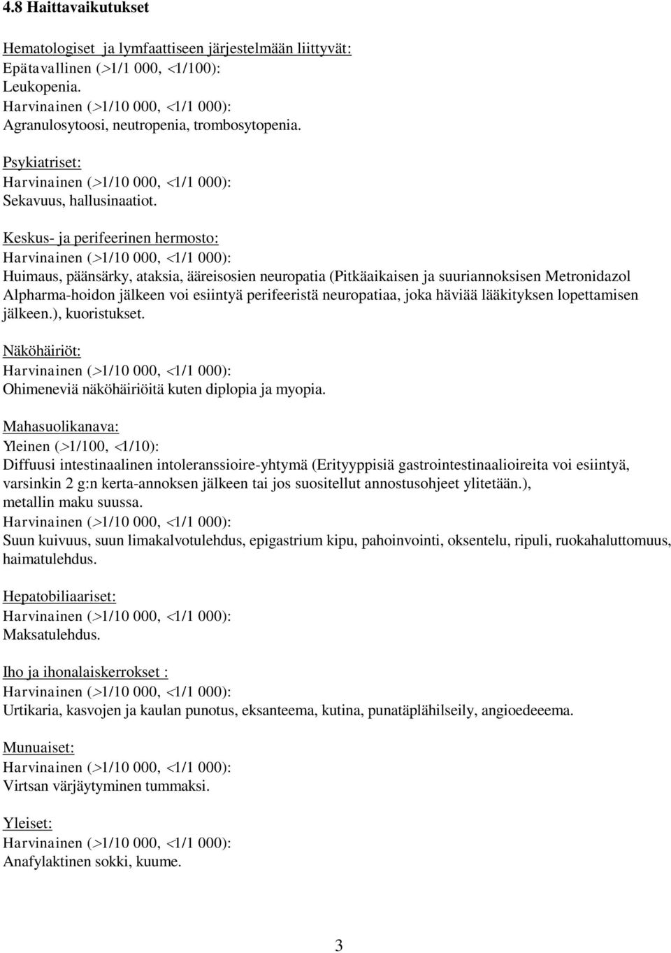 Keskus- ja perifeerinen hermosto: Huimaus, päänsärky, ataksia, ääreisosien neuropatia (Pitkäaikaisen ja suuriannoksisen Metronidazol Alpharma-hoidon jälkeen voi esiintyä perifeeristä neuropatiaa,