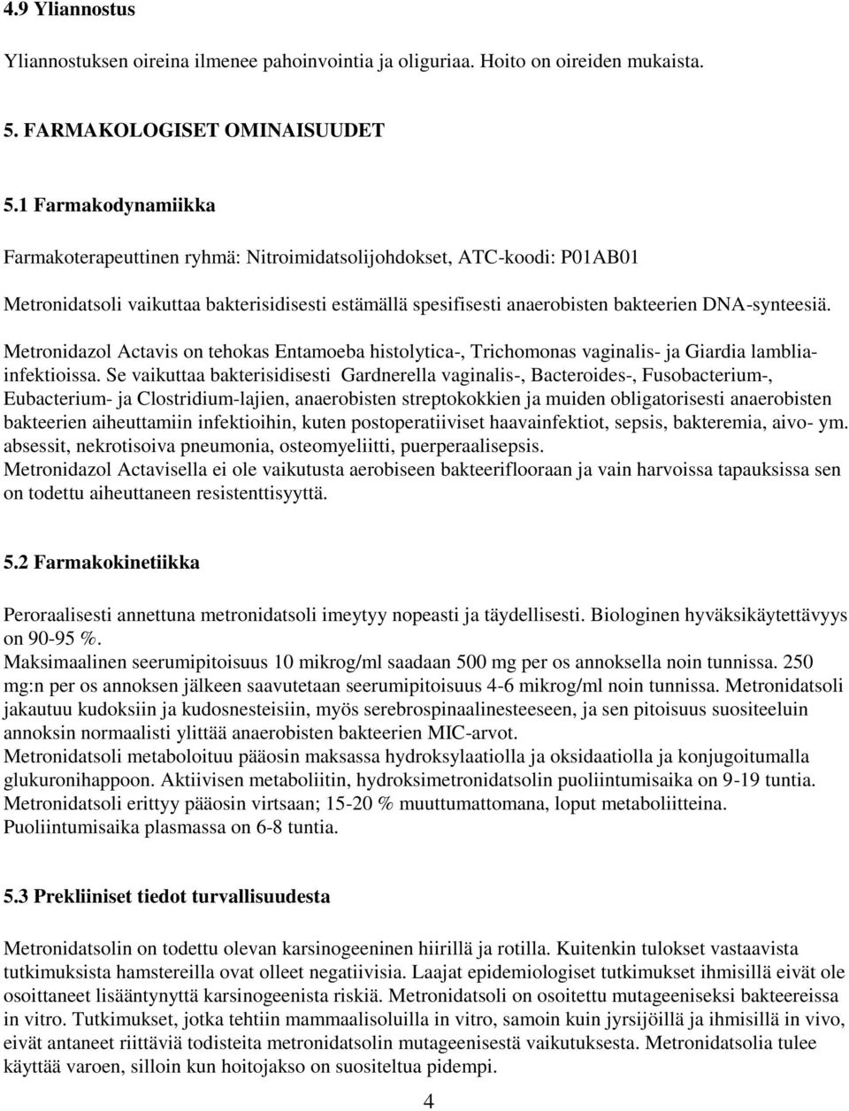 Metronidazol Actavis on tehokas Entamoeba histolytica-, Trichomonas vaginalis- ja Giardia lambliainfektioissa.