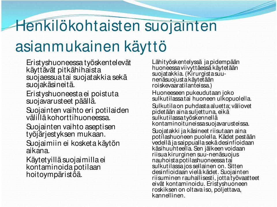 Käytetyillä suojaimilla ei kontaminoida potilaan hoitoympäristöä. Lähityöskentelyssä ja pidempään huoneessa viivyttäessä käytetään suojatakkia.